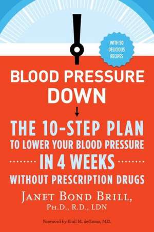 Blood Pressure Down: The 10-Step Plan to Lower Your Blood Pressure in 4 Weeks--Without Prescription Drugs de Janet Bond Brill