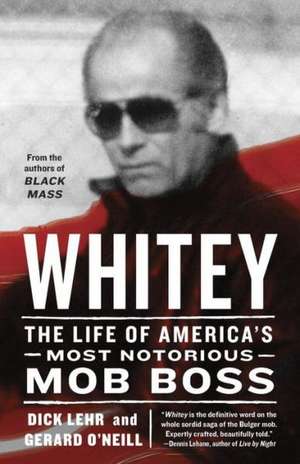 Whitey: The Life of America's Most Notorious Mob Boss de Dick Lehr