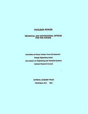 Nuclear Power: Technical and Institutional Options for the Future de National Research Council