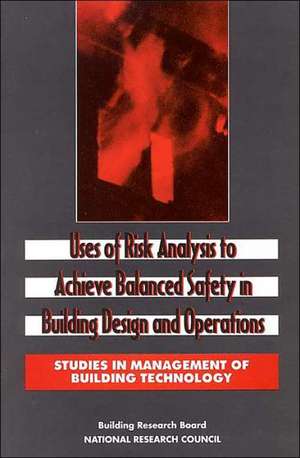 Uses of Risk Analysis to Achieve Balanced Safety in Building Design and Operations de National Research Council