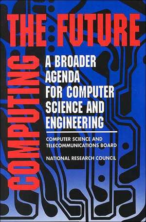 Computing the Future: A Broader Agenda for Computer Science and Engineering de National Research Council