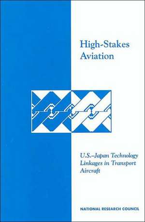 High-Stakes Aviation: U.S.-Japan Technology Linkages in Transport Aircraft de National Research Council