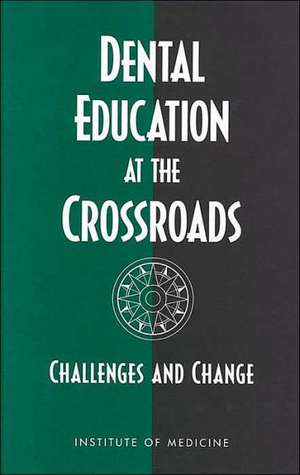 Dental Education at the Crossroads: Challenges and Change de Institute of Medicine