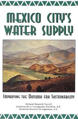 Mexico City's Water Supply: Improving the Outlook for Sustainability de National Research Council