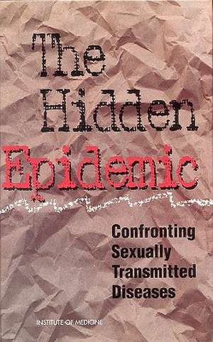 The Hidden Epidemic: Confronting Sexually Transmitted Diseases de Institute of Medicine