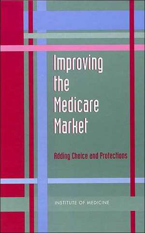 Improving the Medicare Market: Adding Choice and Protections de Institute of Medicine