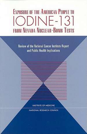 Exposure of the American People to Iodine-131 from Nevada Nuclear-Bomb Tests: Review of the National Cancer Institute Report and Public Health Implic de National Research Council