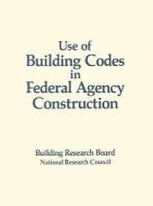 Use of Building Codes in Federal Agency Construction de National Research Council