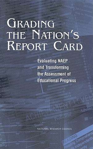 Grading the Nation's Report Card: Evaluating Naep and Transforming the Assessment of Educational Progress de National Research Council