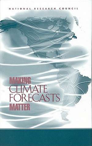 Making Climate Forecasts Matter de National Research Council U S