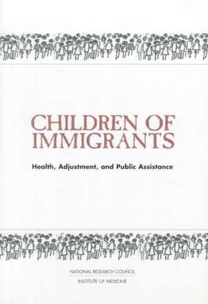 Children of Immigrants: Health, Adjustment, and Public Assistance de National Research Council