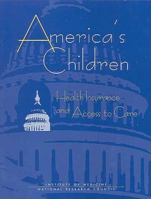 America's Children: Health Insurance and Access to Care de Institute of Medicine