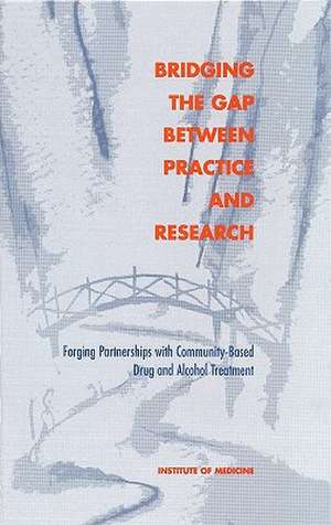 Bridging the Gap Between Practice and Research: Forging Partnerships with Community-Based Drug and Alcohol Treatment de Institute of Medicine