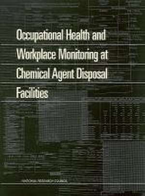 Occupational Health and Workplace Monitoring at Chemical Agent Disposal Facilities de National Research Council