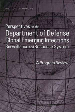 Perspectives on the Department of Defense Global Emerging Infections Surveillance and Response System: A Program Review de Institute of Medicine