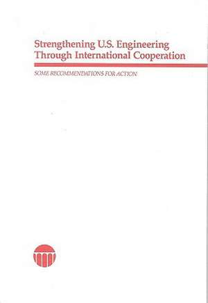 Strengthening U.S. Engineering Through International Cooperation: Some Recommendations for Action de Committee on International Cooperation i