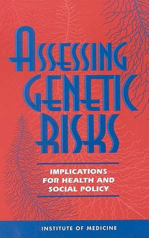 Assessing Genetic Risks: Implications for Health and Social Policy de Committee on Assessing Genetic Risks