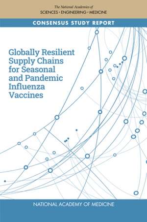 Globally Resilient Supply Chains for Seasonal and Pandemic Influenza Vaccines de National Academy of Medicine