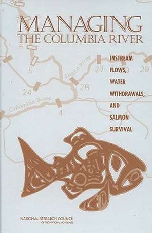 Managing the Columbia River: Instream Flows, Water Withdrawals, and Salmon Survival de Committee on Water Resources Management