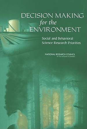 Decision Making for the Environment: Social and Behavioral Science Research Priorities de Panel on Social and Behavioral Science Research Priorities for Environmental Decision Making