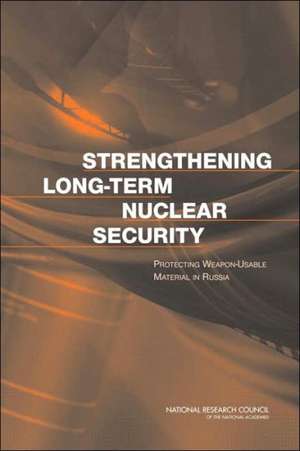 Strengthening Long-Term Nuclear Security: Protecting Weapon-Usable Material in Russia de National Research Council of the Nationa