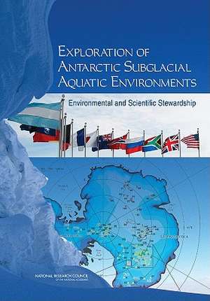 Exploration of Antarctic Subglacial Aquatic Environments: Environmental and Scientific Stewardship de Committee on Principles of Environmental