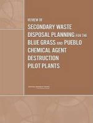 Review of Secondary Waste Disposal Planning for the Blue Grass and Pueblo Chemical Agent Destruction Pilot Plants de National Research Council