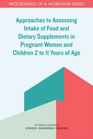 Approaches to Assessing Intake of Food and Dietary Supplements in Pregnant Women and Children 2 to 11 Years of Age de Emily A Callahan