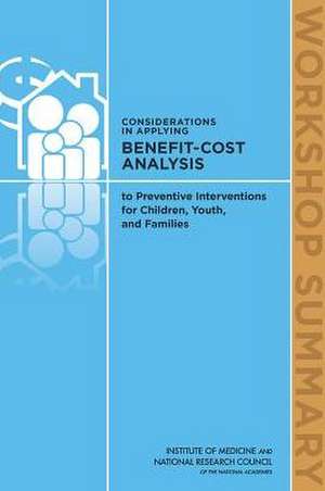 Considerations in Applying Benefit-Cost Analysis to Preventive Interventions for Children, Youth, and Families: Workshop Summary de Steve Olson