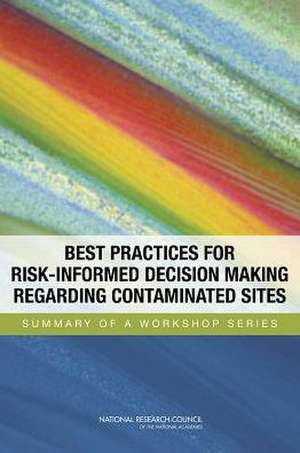 Best Practices for Risk-Informed Decision Making Regarding Contaminated Sites: Summary of a Workshop Series de Dominic Brose