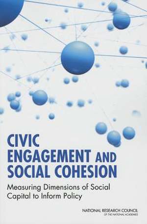 Civic Engagement and Social Cohesion: Measuring Dimensions of Social Capital to Inform Policy de Kenneth Prewitt