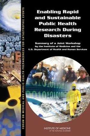 Enabling Rapid and Sustainable Public Health Research During Disasters: Summary of a Joint Workshop by the Institute of Medicine and the U.S. Departme de Forum on Medical and Public Health Prepa