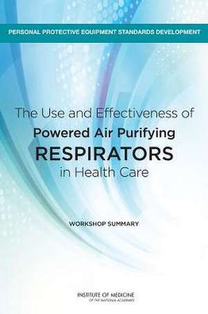 The Use and Effectiveness of Powered Air Purifying Respirators in Health Care: Workshop Summary de Board on Health Sciences Policy