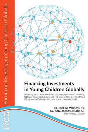 Financing Investments in Young Children Globally: Summary of a Joint Workshop by the Institute of Medicine, National Research Council, and the Centre de Forum on Investing in Young Children Glo