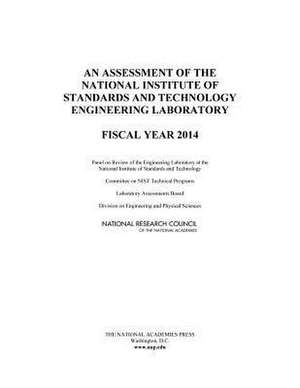 An Assessment of the National Institute of Standards and Technology Engineering Laboratory: Fiscal Year 2014 de Panel on Review of the Engineering Labor