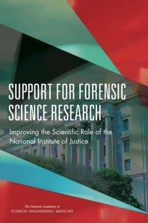 Support for Forensic Science Research: Improving the Scientific Role of the National Institute of Justice de Committee on Strengthening Forensic Scie