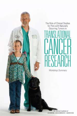 The Role of Clinical Studies for Pets with Naturally Occurring Tumors in Translational Cancer Research: Workshop Summary de National Cancer Policy Forum