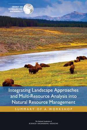 Integrating Landscape Approaches and Multi-Resource Analysis Into Natural Resource Management de National Academies of Sciences Engineering and Medicine