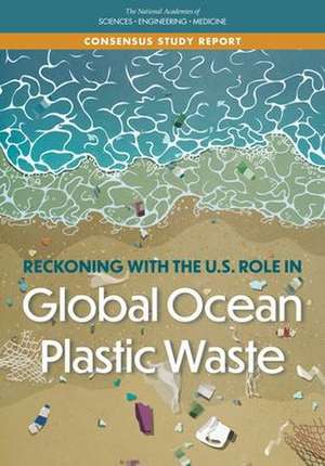 Reckoning with the U.S. Role in Global Ocean Plastic Waste de National Academies of Sciences Engineering and Medicine