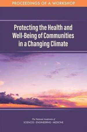 Protecting the Health and Well-Being of Communities in a Changing Climate de Leslie Pray