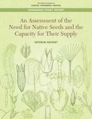 An Assessment of the Need for Native Seeds and the Capacity for Their Supply de National Academies of Sciences Engineering and Medicine