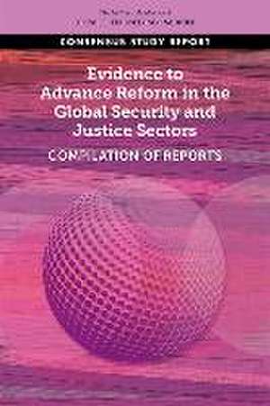 Evidence to Advance Reform in the Global Security and Justice Sectors de National Academies of Sciences Engineering and Medicine