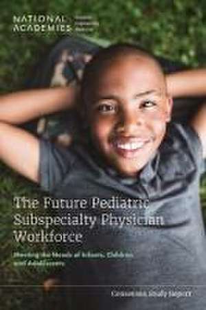 The Future Pediatric Subspecialty Physician Workforce de National Academies of Sciences Engineering and Medicine