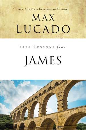 Life Lessons from James: Practical Wisdom de Max Lucado