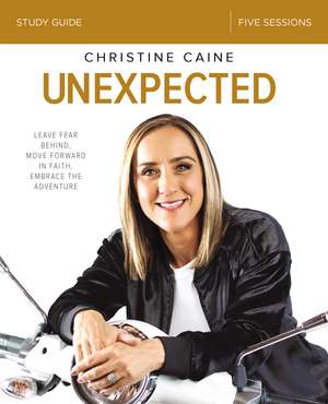 Unexpected Bible Study Guide: Leave Fear Behind, Move Forward in Faith, Embrace the Adventure de Christine Caine