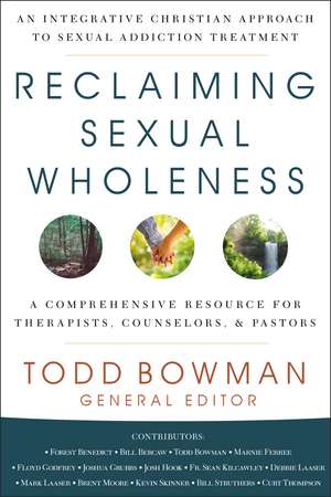 Reclaiming Sexual Wholeness: An Integrative Christian Approach to Sexual Addiction Treatment de Todd Bowman