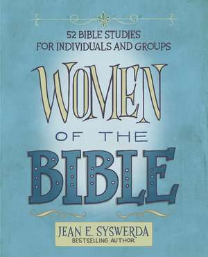 Women of the Bible: 52 Bible Studies for Individuals and Groups de Jean E. Syswerda