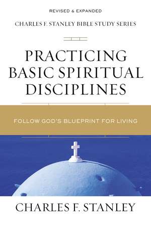 Practicing Basic Spiritual Disciplines: Follow God's Blueprint for Living de Charles F. Stanley