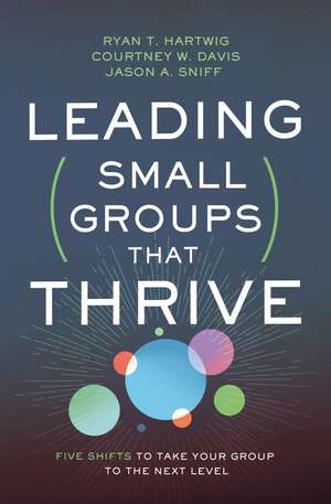 Leading Small Groups That Thrive: Five Shifts to Take Your Group to the Next Level de Ryan T. Hartwig