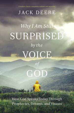 Why I Am Still Surprised by the Voice of God: How God Speaks Today through Prophecies, Dreams, and Visions de Jack S. Deere